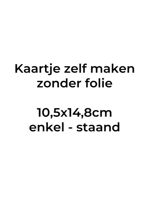 Kaartje zelf maken 10,5x14,8 - Enkel staand. Druktechniek print