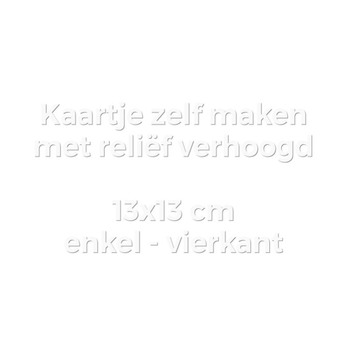 Kaartje zelf maken 13x13 - Enkel vierkant met reliëfdruk verhoogd