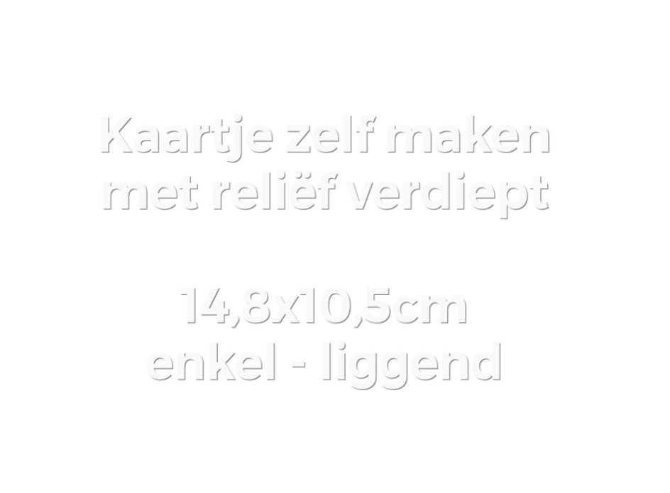 Kaartje zelf maken 14,8,x10,5 - Enkel liggend met reliëfdruk verdiept