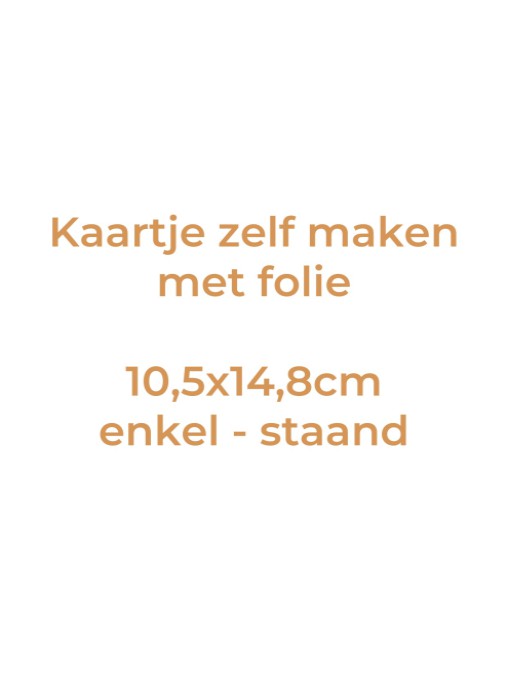 Kaartje zelf maken 10,5x14,8 - Enkel staand met folie