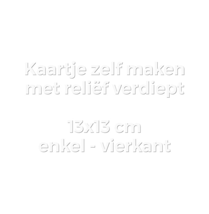 Kaartje zelf maken 13x13 - Enkel vierkant met reliëfdruk verdiept