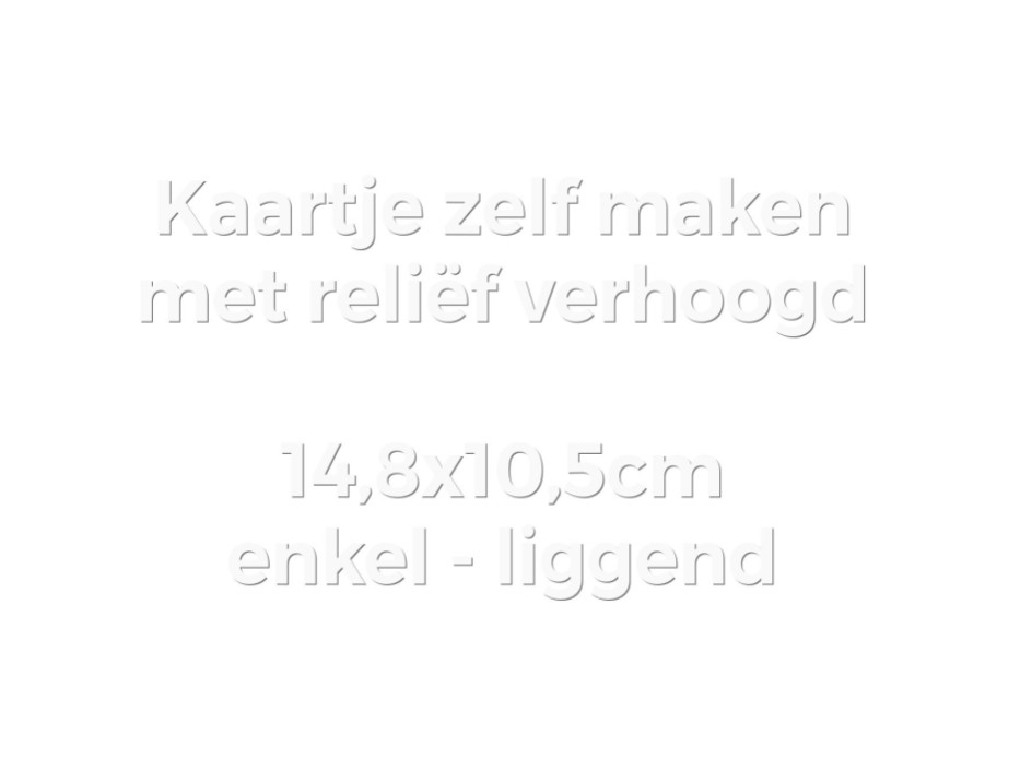 Kaartje zelf maken 14,8,x10,5 - Enkel liggend met reliëfdruk verhoogd