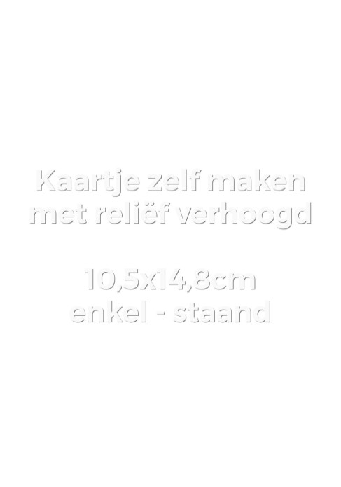 Kaartje zelf maken 10,5x14,8 - Enkel staand met reliëfdruk verhoogd
